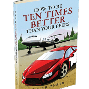 HOW TO BE TEN TIMES BETTER THAN YOUR PEERS